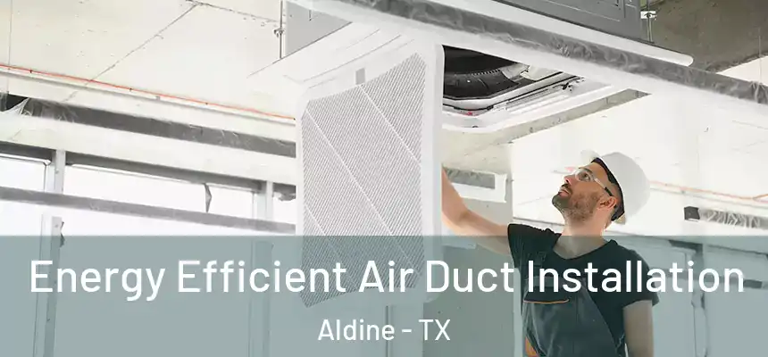  Energy Efficient Air Duct Installation Aldine - TX