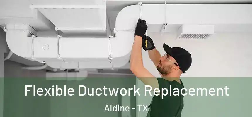  Flexible Ductwork Replacement Aldine - TX